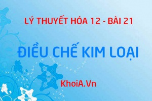 Cách điều chế kim loại bằng phương pháp nhiệt luyện, thủy luyện và điện phân - Hóa 12 bài 21